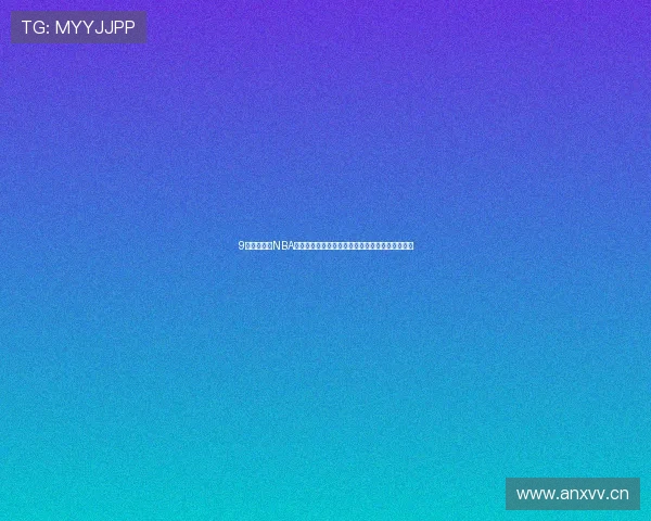 9球直播聚焦NBA赛事精彩瞬间全程高清实时呈现篮球盛宴不容错过